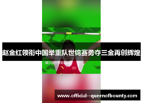 赵金红领衔中国举重队世锦赛勇夺三金再创辉煌