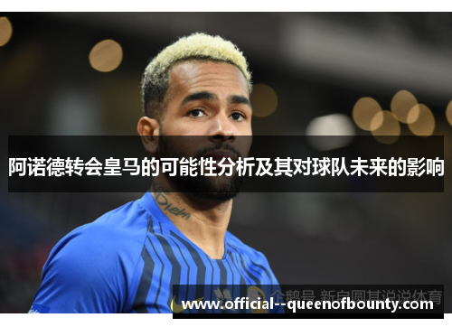 阿诺德转会皇马的可能性分析及其对球队未来的影响