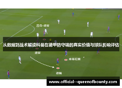 从数据到战术解读科曼在德甲防守端的真实价值与球队影响评估