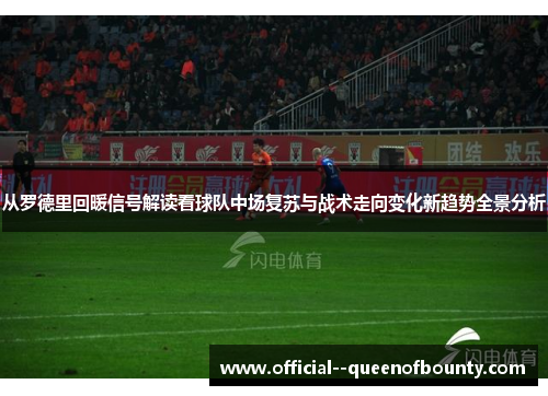 从罗德里回暖信号解读看球队中场复苏与战术走向变化新趋势全景分析