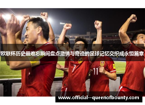 欧联杯历史最难忘瞬间盘点激情与奇迹的足球记忆交织成永恒篇章