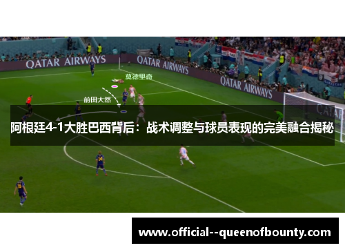 阿根廷4-1大胜巴西背后：战术调整与球员表现的完美融合揭秘