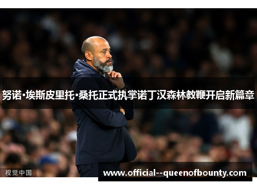 努诺·埃斯皮里托·桑托正式执掌诺丁汉森林教鞭开启新篇章 努诺·埃斯皮里托·桑托正式执掌诺丁汉森林教鞭开启新篇章