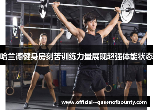 哈兰德健身房刻苦训练力量展现超强体能状态 哈兰德健身房刻苦训练力量展现超强体能状态