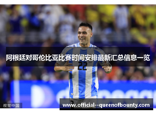 阿根廷对哥伦比亚比赛时间安排最新汇总信息一览