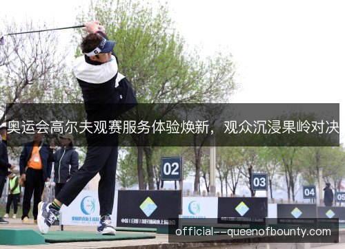 奥运会高尔夫观赛服务体验焕新，观众沉浸果岭对决